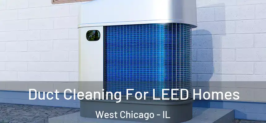  Duct Cleaning For LEED Homes West Chicago - IL