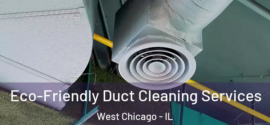 Eco-Friendly Duct Cleaning Services West Chicago - IL