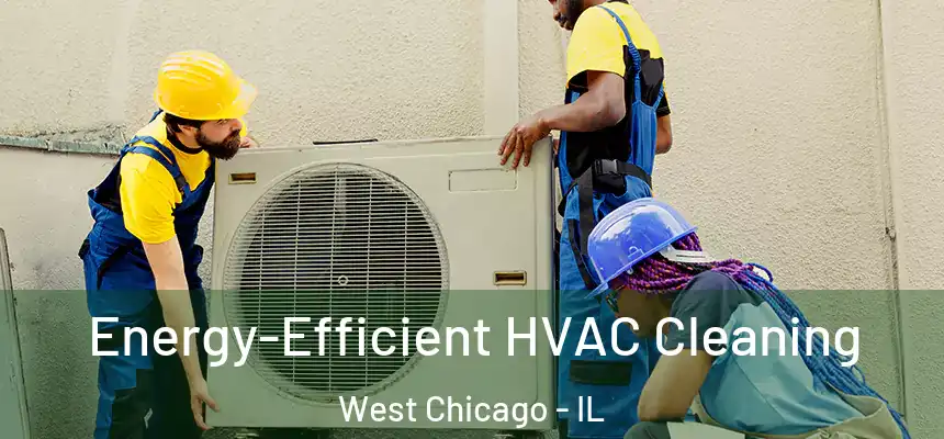  Energy-Efficient HVAC Cleaning West Chicago - IL